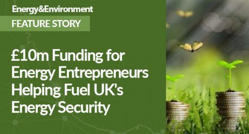 £10m Funding for Energy Entrepreneurs Helping Fuel UK’s Energy Security