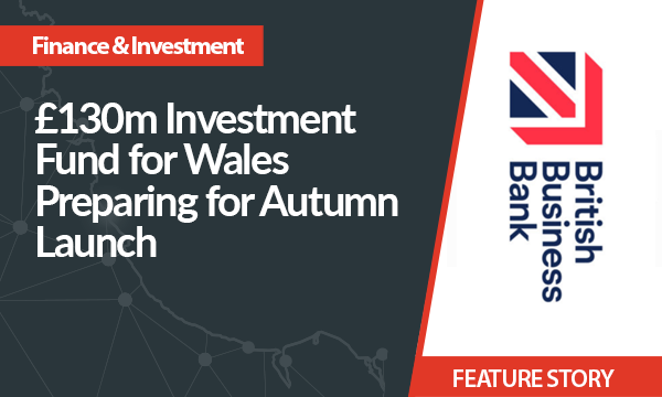 £130m Investment Fund for Wales Preparing for Autumn Launch