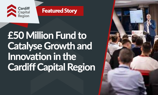 £50 Million Fund to Catalyse Growth and Innovation in the Cardiff Capital Region