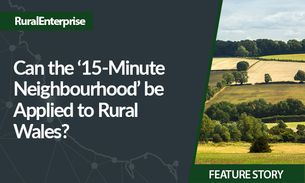 Can the ‘15-Minute Neighbourhood’ be Applied to Rural Wales?