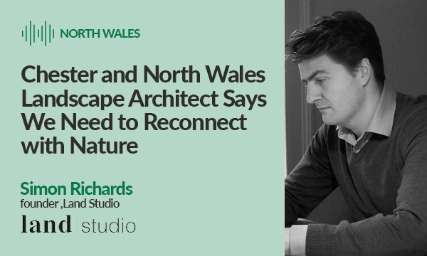 North Wales Landscape Architect Says We Need to Reconnect with Nature