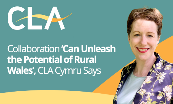 Collaboration ‘Can Unleash the Potential of Rural Wales CLA Cymru Says