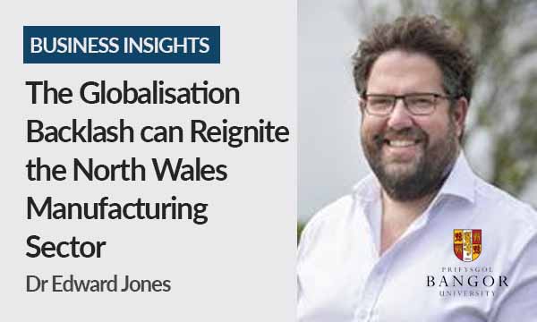 Globalisation Backlash can Reignite a Powerful North Wales Manufacturing Sector