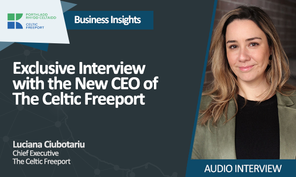 Exclusive Interview with the New CEO of The Celtic Freeport, Luciana Ciubotariu