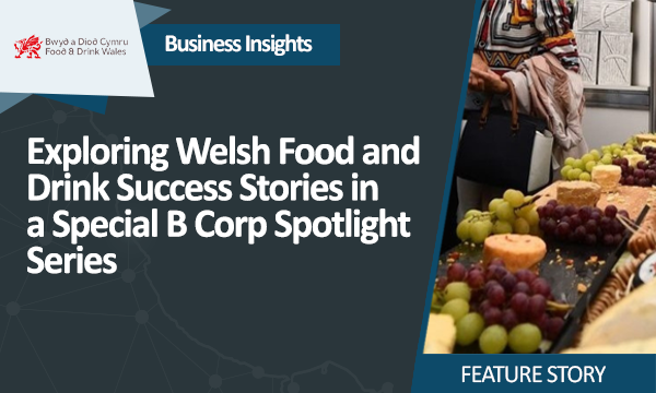 Exploring Welsh Food and Drink Success Stories in a Special B Corp Spotlight Series