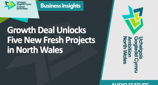 Growth Deal Unlocks Five New Fresh Projects in North Wales