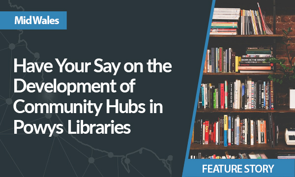 Have Your Say on the Development of Community Hubs in Powys Libraries
