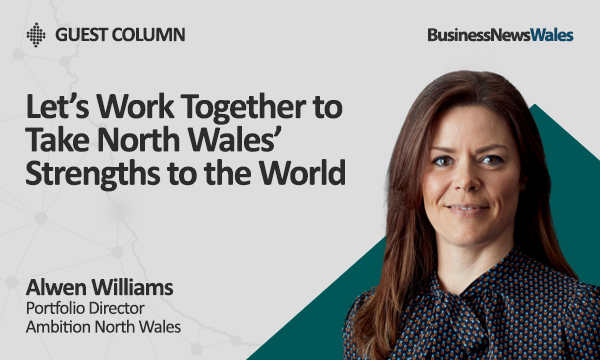 Let’s Work Together to Take North Wales’ Strengths to the World