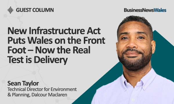 New Infrastructure Act Puts Wales on the Front Foot – Now the Real Test is Delivery