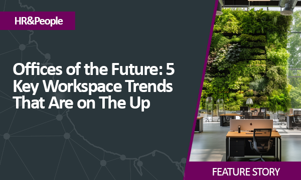 Offices of the Future 5 Key Workspace Trends That Are on The Up