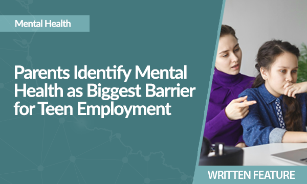 Parents Identify Mental Health as Biggest Barrier for Teen Employment
