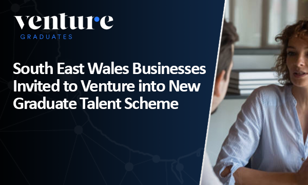 South East Wales Businesses Invited to Venture into New Graduate Talent cheme in September