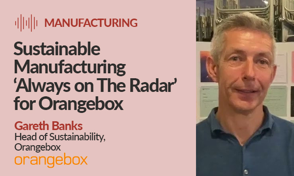 Sustainable Manufacturing ‘Always on The Radar’ for Orangebox