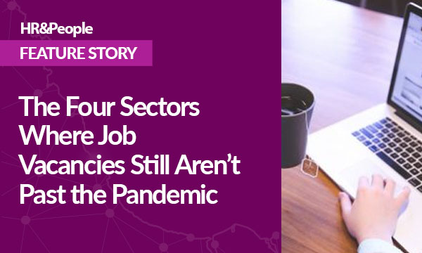 The Four Sectors Where Job Vacancies Still Aren’t Past the Pandemic