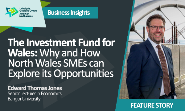 The Investment Fund for Wales – Why and How North Wales SMEs can Explore its Opportunities