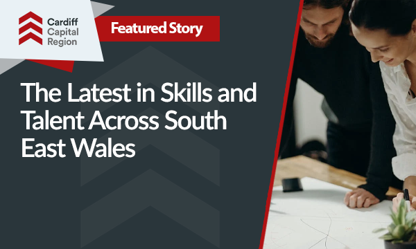The Latest in Skills and Talent Across South Wales