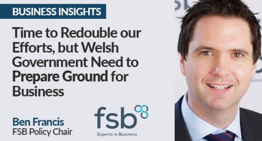 Time to Redouble our Efforts, but Welsh Government Need to Prepare Ground for Business