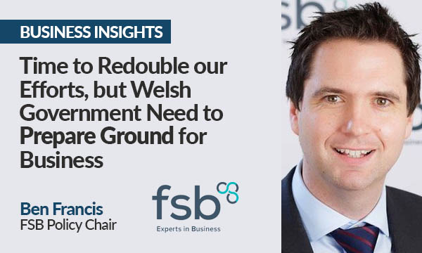 Time to Redouble our Efforts, but Welsh Government Need to Prepare Ground for Business