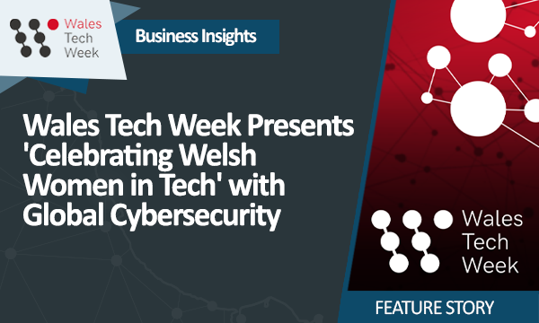Wales Tech Week Presents 'Celebrating Welsh Women in Tech' with Global Cybersecurity