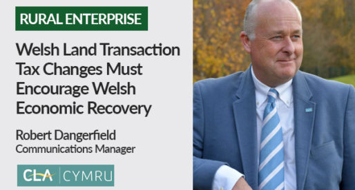 Welsh Land Transaction Tax Changes Must Encourage Welsh Economic Recovery