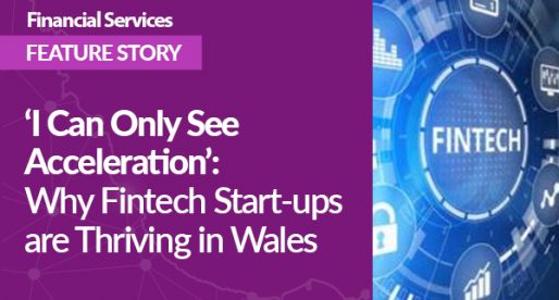‘I Can Only See Acceleration’: Why Fintech Start-ups are Thriving in Wales