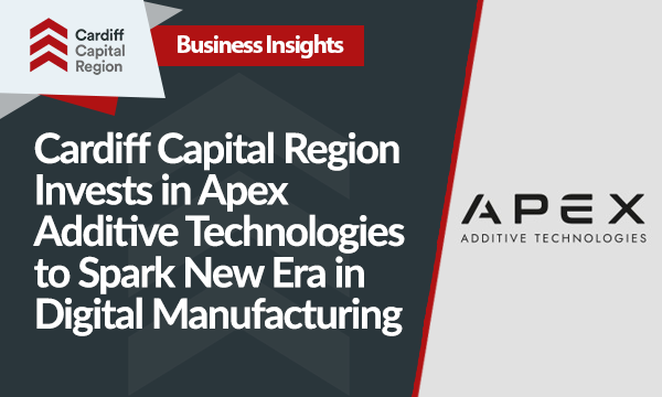 Cardiff Capital Region Invests in Apex Additive Technologies to Spark a New Era in Welsh Digital Manufacturing