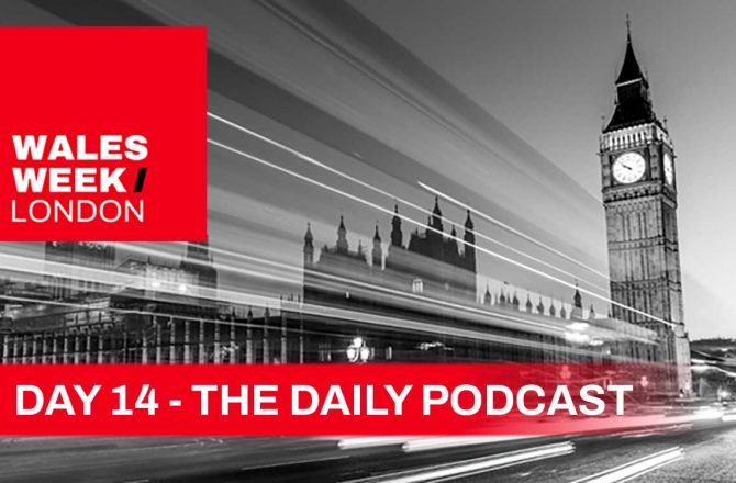Day 14 – The Wales Week London Podcast