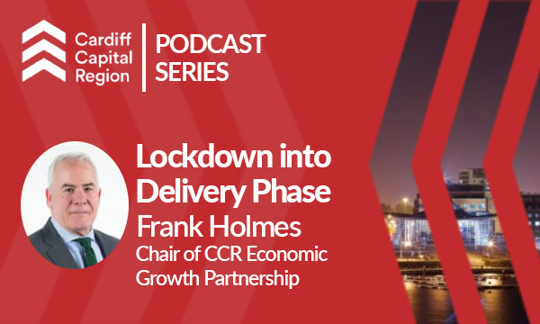 Podcast Episode 5: Cardiff Capital Region – Lockdown to Delivery
