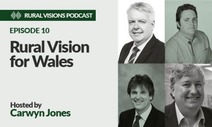 Wales Rural Vision Podcast Series Episode 10 – Rural Vision for Wales